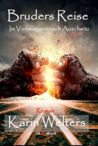 Title: Bruders Reise: Im Viehwaggon nach Auschwitz, Author: Karin Welters