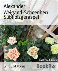 Title: Süßholzgeraspel, Author: Alexander Weigand-Schoenherr