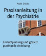 Praxisanleitung in der Psychiatrie: Einsatzplanung und gezielt punktuelle Anleitung