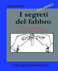 Title: I Segreti Del Fabbro: Un manuale per l`apertura delle serrature, Author: Michael Bübl