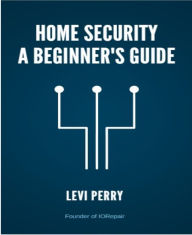 Title: Home Security - A Beginner's Guide, Author: Levi Perry