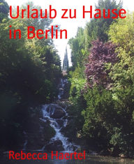 Title: Urlaub zu Hause in Berlin, Author: Rebecca Haertel