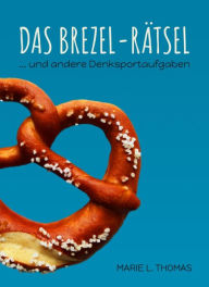 Title: Das Brezel-Rätsel: ... und andere Denksportaufgaben, Author: Marie L. Thomas