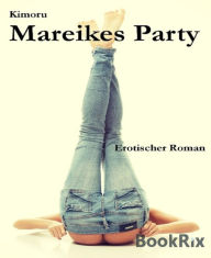 Title: Mareikes Party: Erotischer Roman, Author: Kimon Rudisch