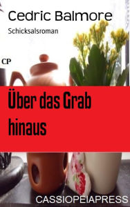 Title: Über das Grab hinaus: Schicksalsroman, Author: Joe & Alma