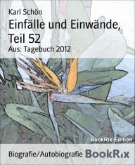 Title: Einfälle und Einwände, Teil 52: Aus: Tagebuch 2012, Author: Karl Schön