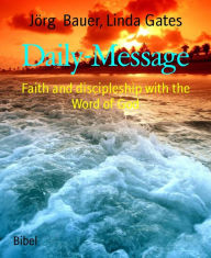 Title: Daily-Message: Faith and discipleship with the Word of God, Author: Jörg Bauer