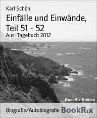 Title: Einfälle und Einwände, Teil 51 - 52: Aus: Tagebuch 2012, Author: Karl Schön