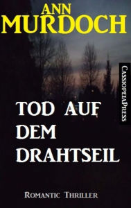 Title: Ann Murdoch Romantic Thriller: Tod auf dem Drahtseil, Author: Ann Murdoch