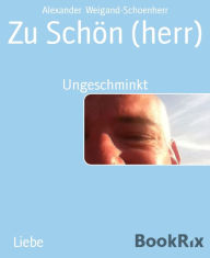 Title: Zu Schön (herr): Ungeschminkt, Author: Alexander Weigand-Schoenherr