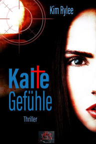 Title: Kalte Gefühle: Thriller, Author: Kim Rylee