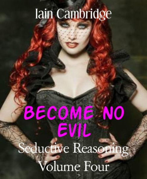 Seductive Reasoning Volume Four: Become No Evil