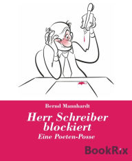 Title: Herr Schreiber blockiert: Eine Poeten-Posse, Author: Bernd Mannhardt