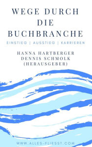 Title: Wege durch die Buchbranche: Einstiege Ausstiege Karrieren, Author: Hanna Hartberger
