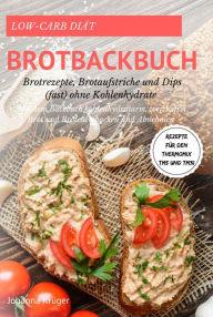 Title: Low-Carb Brot und Brötchen Rezepte für den Thermomix TM5 und TM31 Brotbackbuch für Brotrezepte,: Brotaufstriche und Dips (fast) ohne Kohlenhydrate Mit dem Diät Backbuch kohlenhydratarm, weizenfrei backen und Abnehmen, Author: DJ Lenak