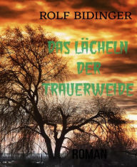 Title: DAS LÄCHELN DER TRAUERWEIDE: Roman, Author: ROLF BIDINGER