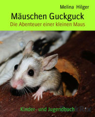 Title: Mäuschen Guckguck: Die Abenteuer einer kleinen Maus, Author: Melina Hilger