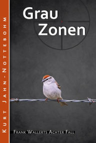 Title: Grauzonen: Frank Wallerts achter Fall, Author: Kurt Jahn-Nottebohm