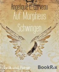 Title: Auf Morpheus Schwingen: Eine kleine Vielfalt verschiedener Gedichte und Verse, Author: Angelique L. Carveau