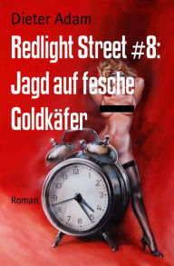 Title: Redlight Street #8: Jagd auf fesche Goldkäfer: Roman, Author: Dieter Adam