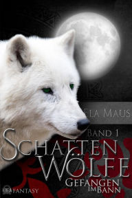 Title: Schattenwölfe I: Gefangen im Bann, Author: Ela Maus