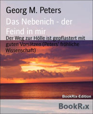 Title: Das Nebenich - der Feind in mir: Der Weg zur Hölle ist gepflastert mit guten Vorsätzen (Peters' fröhliche Wissenschaft), Author: Georg M. Peters