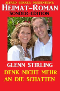 Title: Denk nicht mehr an die Schatten: Heimat-Roman, Author: Glenn Stirling