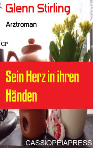 Title: Sein Herz in ihren Händen: Arztroman, Author: Glenn Stirling