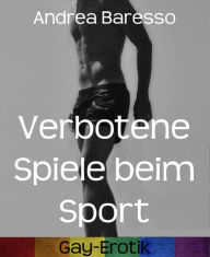 Title: Verbotene Spiele beim Sport: Gay-Erotik, Author: Andrea Baresso