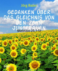 Title: Gedanken über das Gleichnis von den zehn Jungfrauen: Matthäus 25, 1-13, Author: Jörg Bauer