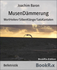Title: MusenDämmerung: WortHeiten/SilbenKlänge/SatzKantaten, Author: Joachim Baron