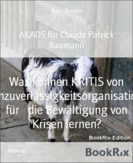 Title: Was können KRITIS von Hochzuverlässigkeitsorganisationen für die Bewältigung von Krisen lernen?: AKADS für Claude Patrick Baumann, Author: Neil Flax