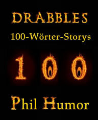 Title: Drabbles: 100-Wörter-Storys, Author: Phil Humor