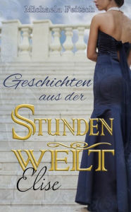 Title: Geschichten aus der Stundenwelt: Elise, Author: Frank Bungarten