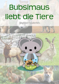 Title: Bubsimaus liebt die Tiere: Lesen lernen leicht gemacht, Author: Siegfried Freudenfels