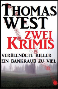 Title: Zwei Thomas West Krimis: Verblendete Killer/Ein Bankraub zu viel, Author: Thomas West