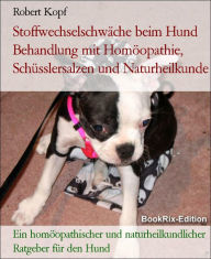 Title: Stoffwechselschwäche beim Hund Behandlung mit Homöopathie, Schüsslersalzen und Naturheilkunde: Ein homöopathischer und naturheilkundlicher Ratgeber für den Hund, Author: Robert Kopf