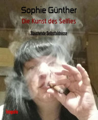 Title: Die Kunst des Selfies: Rauchende Selbstbildnisse, Author: Sophie Günther