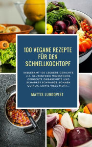 Title: 100 Vegane Rezepte für den Schnellkochtopf: Insgesamt 100 leckere Gerichte u.a. glutenfreie Minestrone, gekochte Okraschote und scharfes Schwarze Bohnen Quinoa, Author: Mattis Lundqvist