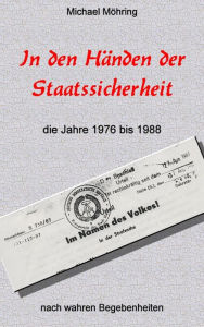 Title: In den Händen der Staatssicherheit: die Jahre 1976 bis 1988, Author: Michael Möhring