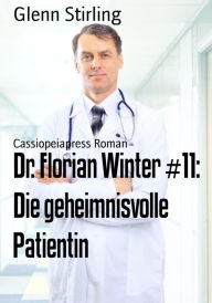 Title: Dr. Florian Winter #11: Die geheimnisvolle Patientin: Roman, Author: Glenn Stirling