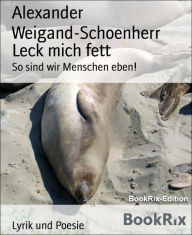 Title: Leck mich fett: So sind wir Menschen eben!, Author: Alexander Weigand-Schoenherr
