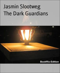 Title: The Dark Guardians: A world full of terror and power, Author: Jasmin Slootweg