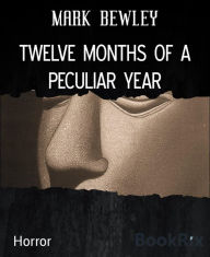 Title: TWELVE MONTHS OF A PECULIAR YEAR, Author: MARK BEWLEY