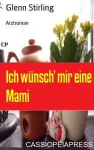 Title: Ich wünsch' mir eine Mami: Arztroman, Author: Glenn Stirling