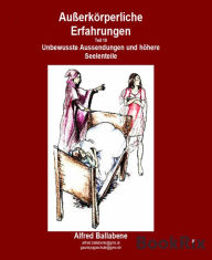 Title: Außerkörperliche Erfahrungen: Teil 10, Unbewusste Aussendungen und Seelenteile, Author: Alfred Ballabene