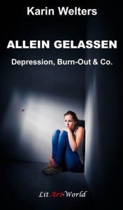 Title: ALLEIN GELASSEN: Depression, Burn-Out & Co., Author: Karin Welters