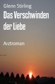 Title: Das Verschwinden der Liebe: Arztroman, Author: Glenn Stirling