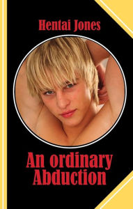 Title: An ordinary Abduction: The ultimate sexual fantasy told by both of the lovers!, Author: Hentai Jones