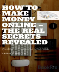 Title: How to Make Money Online - The Real Secrets Revealed, Author: Laura MÃrsch